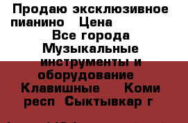 Продаю эксклюзивное пианино › Цена ­ 300 000 - Все города Музыкальные инструменты и оборудование » Клавишные   . Коми респ.,Сыктывкар г.